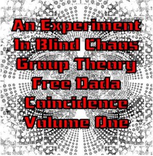 an experiment in blind chaos group theory free dada coincidence volume one